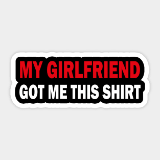 my girlfriend got me this shirt Sticker